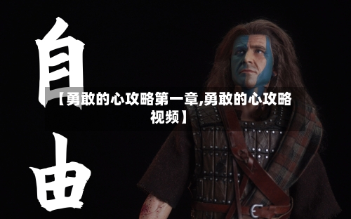 【勇敢的心攻略第一章,勇敢的心攻略视频】-第2张图片