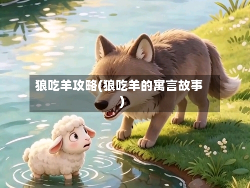 狼吃羊攻略(狼吃羊的寓言故事)-第3张图片