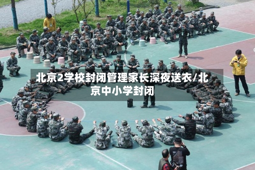 北京2学校封闭管理家长深夜送衣/北京中小学封闭-第2张图片