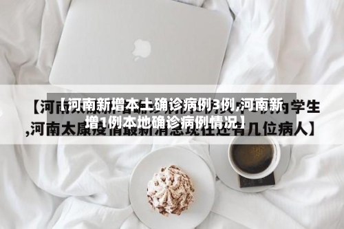 【河南新增本土确诊病例3例,河南新增1例本地确诊病例情况】-第2张图片