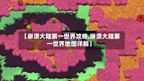 【崩溃大陆第一世界攻略,崩溃大陆第一世界地图详解】