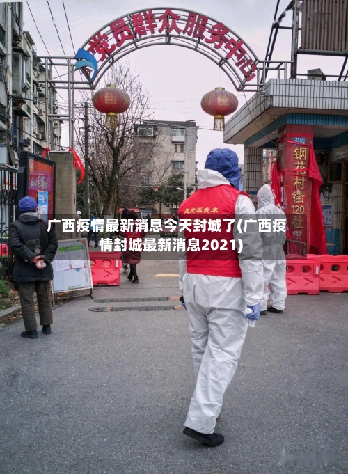 广西疫情最新消息今天封城了(广西疫情封城最新消息2021)-第3张图片