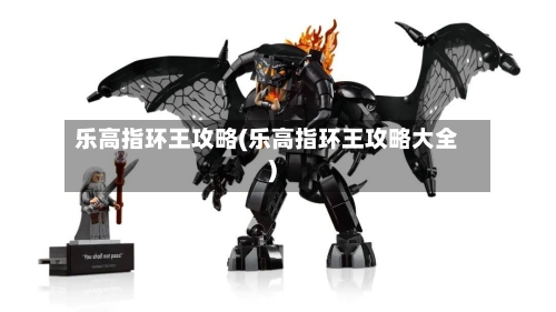 乐高指环王攻略(乐高指环王攻略大全)