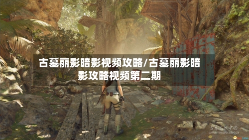 古墓丽影暗影视频攻略/古墓丽影暗影攻略视频第二期-第2张图片
