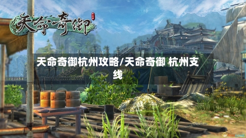 天命奇御杭州攻略/天命奇御 杭州支线
