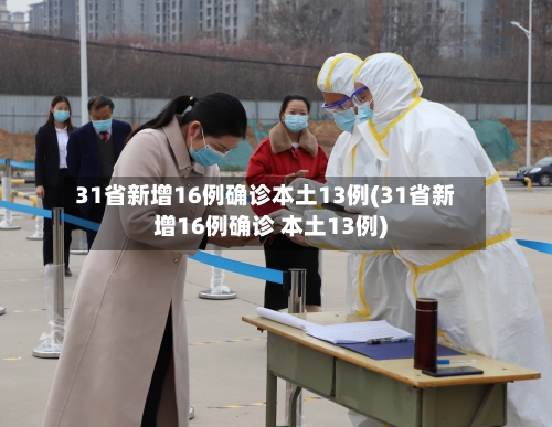 31省新增16例确诊本土13例(31省新增16例确诊 本土13例)-第3张图片