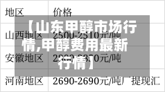 【山东甲醇市场行情,甲醇费用最新行情】