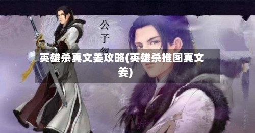 英雄杀真文姜攻略(英雄杀推图真文姜)-第3张图片