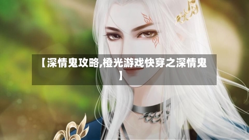 【深情鬼攻略,橙光游戏快穿之深情鬼】-第1张图片