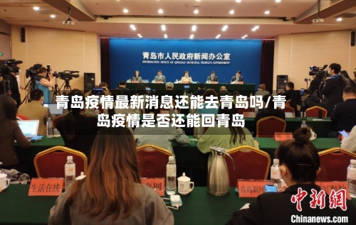 青岛疫情最新消息还能去青岛吗/青岛疫情是否还能回青岛