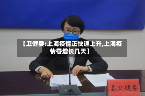 【卫健委:上海疫情正快速上升,上海疫情零增长几天】-第2张图片