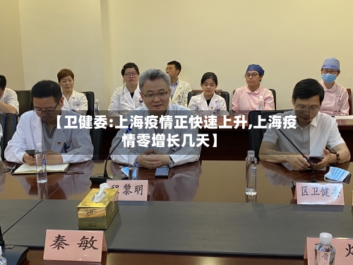 【卫健委:上海疫情正快速上升,上海疫情零增长几天】-第3张图片