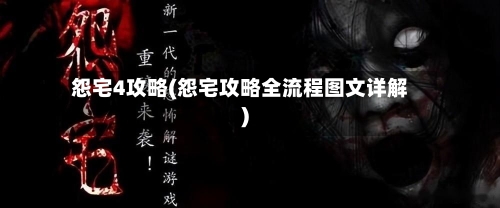 怨宅4攻略(怨宅攻略全流程图文详解)