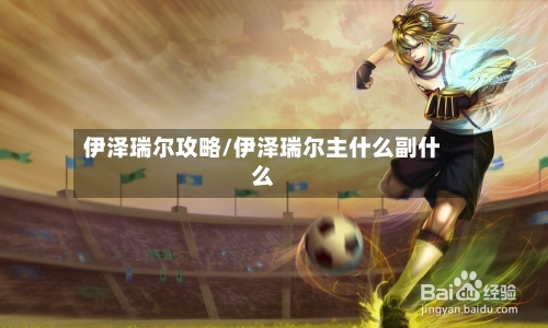 伊泽瑞尔攻略/伊泽瑞尔主什么副什么-第3张图片