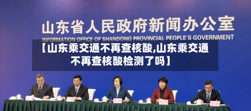 【山东乘交通不再查核酸,山东乘交通不再查核酸检测了吗】