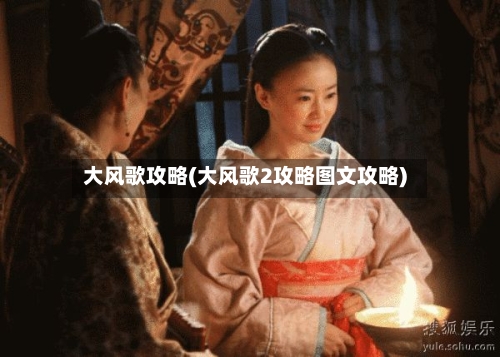 大风歌攻略(大风歌2攻略图文攻略)-第2张图片