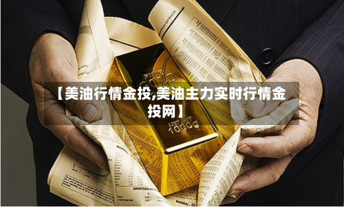 【美油行情金投,美油主力实时行情金投网】