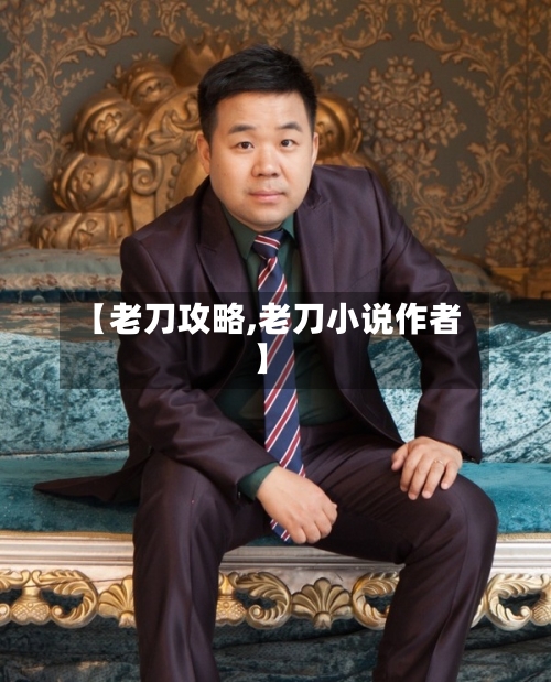 【老刀攻略,老刀小说作者】-第1张图片