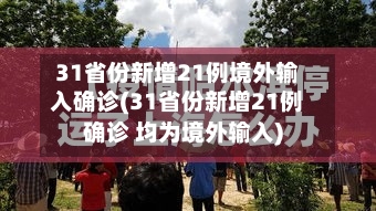31省份新增21例境外输入确诊(31省份新增21例确诊 均为境外输入)