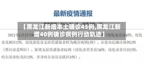 【黑龙江新增本土确诊45例,黑龙江新增40例确诊病例行动轨迹】