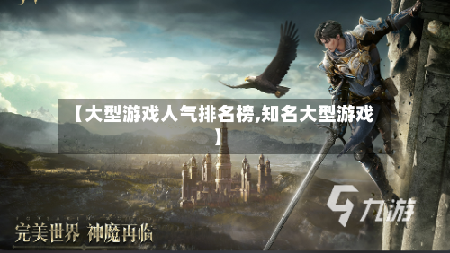 【大型游戏人气排名榜,知名大型游戏】-第1张图片
