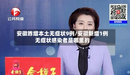 安徽昨增本土无症状9例/安徽新增1例无症状感染者是哪里的-第2张图片