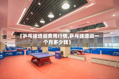 【乒乓球培训费用行情,乒乓球培训一个月多少钱】-第2张图片
