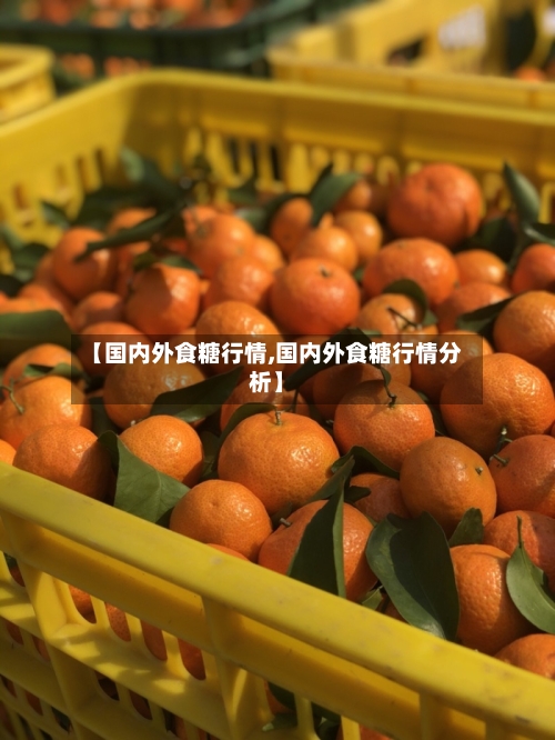【国内外食糖行情,国内外食糖行情分析】-第3张图片