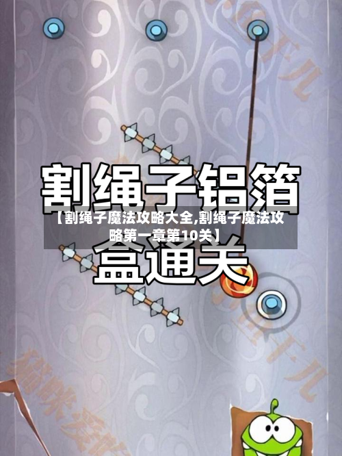 【割绳子魔法攻略大全,割绳子魔法攻略第一章第10关】-第2张图片