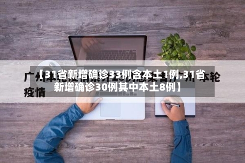 【31省新增确诊33例含本土1例,31省新增确诊30例其中本土8例】-第2张图片
