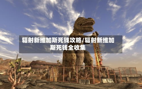 辐射新维加斯死钱攻略/辐射新维加斯死钱全收集-第2张图片
