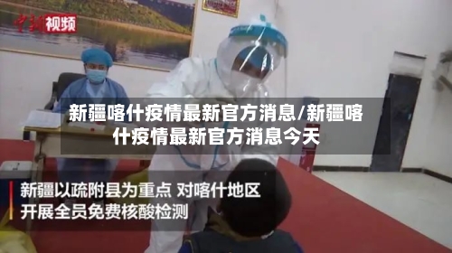 新疆喀什疫情最新官方消息/新疆喀什疫情最新官方消息今天