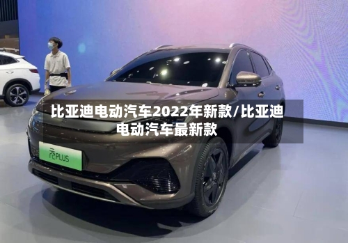 比亚迪电动汽车2022年新款/比亚迪电动汽车最新款-第2张图片