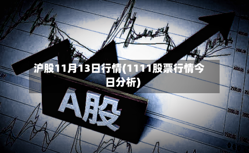 沪股11月13日行情(1111股票行情今日分析)-第2张图片