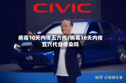 病毒10天内传五六代/病毒10天内传五六代会传染吗
