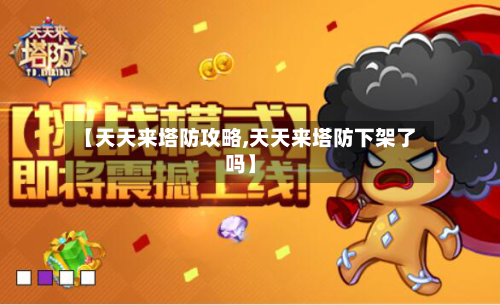 【天天来塔防攻略,天天来塔防下架了吗】