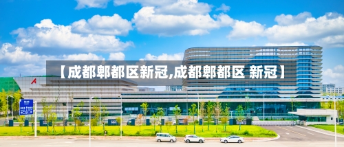 【成都郫都区新冠,成都郫都区 新冠】-第2张图片