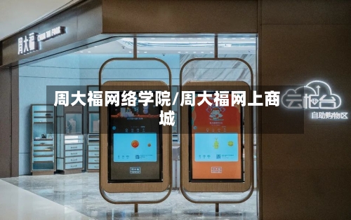 周大福网络学院/周大福网上商城-第2张图片