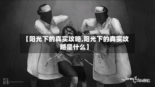 【阳光下的真实攻略,阳光下的真实攻略是什么】-第2张图片