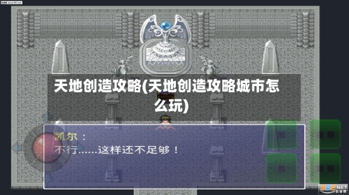 天地创造攻略(天地创造攻略城市怎么玩)-第2张图片