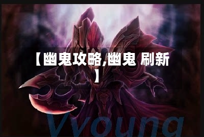 【幽鬼攻略,幽鬼 刷新】-第2张图片