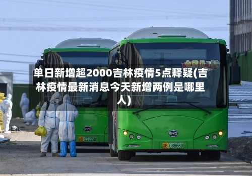 单日新增超2000吉林疫情5点释疑(吉林疫情最新消息今天新增两例是哪里人)-第2张图片
