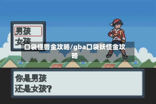 口袋怪兽金攻略/gba口袋妖怪金攻略