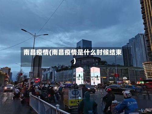 南昌疫情(南昌疫情是什么时候结束)-第2张图片