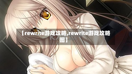 【rewrite游戏攻略,rewrite游戏攻略图】