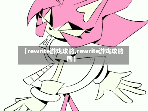 【rewrite游戏攻略,rewrite游戏攻略图】-第2张图片