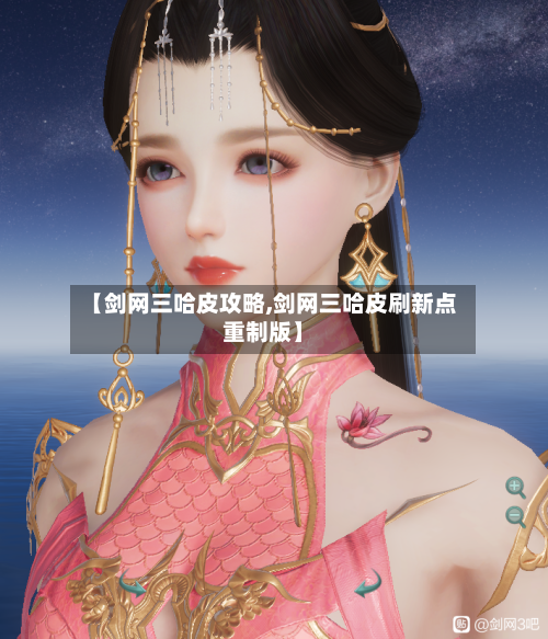 【剑网三哈皮攻略,剑网三哈皮刷新点重制版】-第3张图片