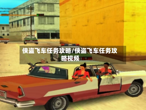 侠盗飞车任务攻略/侠盗飞车任务攻略视频-第2张图片