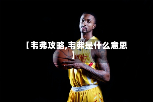 【韦弗攻略,韦弗是什么意思】
