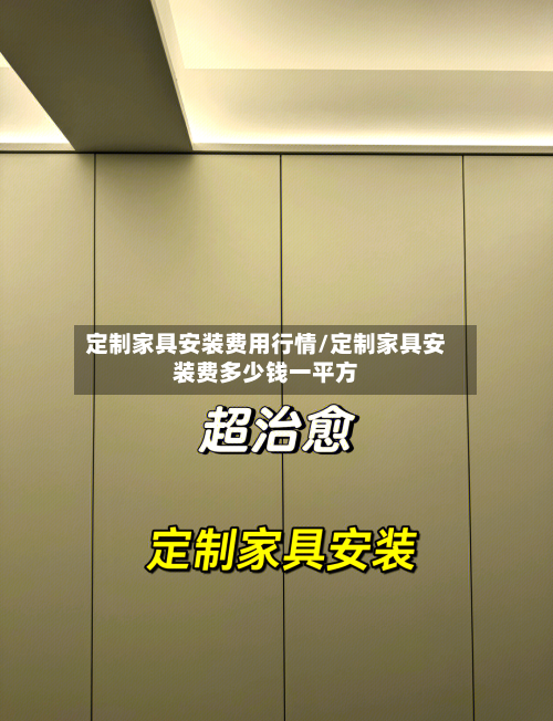 定制家具安装费用行情/定制家具安装费多少钱一平方-第3张图片